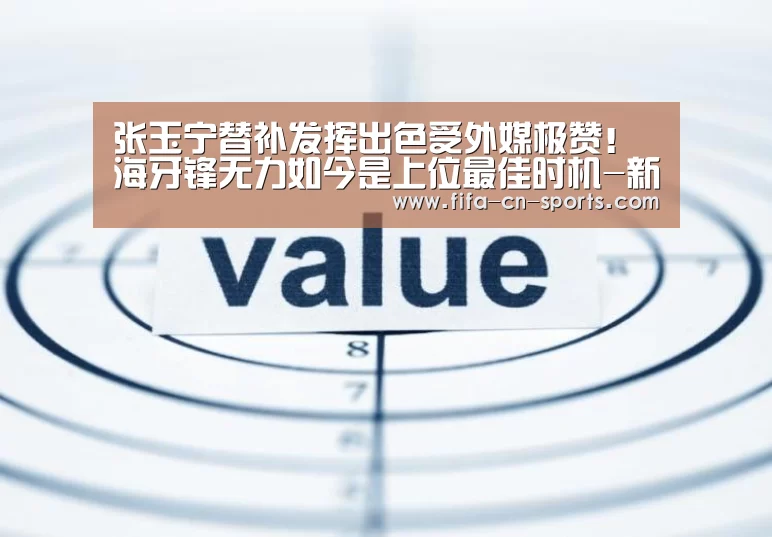 张玉宁替补发挥出色受外媒极赞!海牙锋无力如今是上位最佳时机-新闻快讯(图1) 世界杯资讯