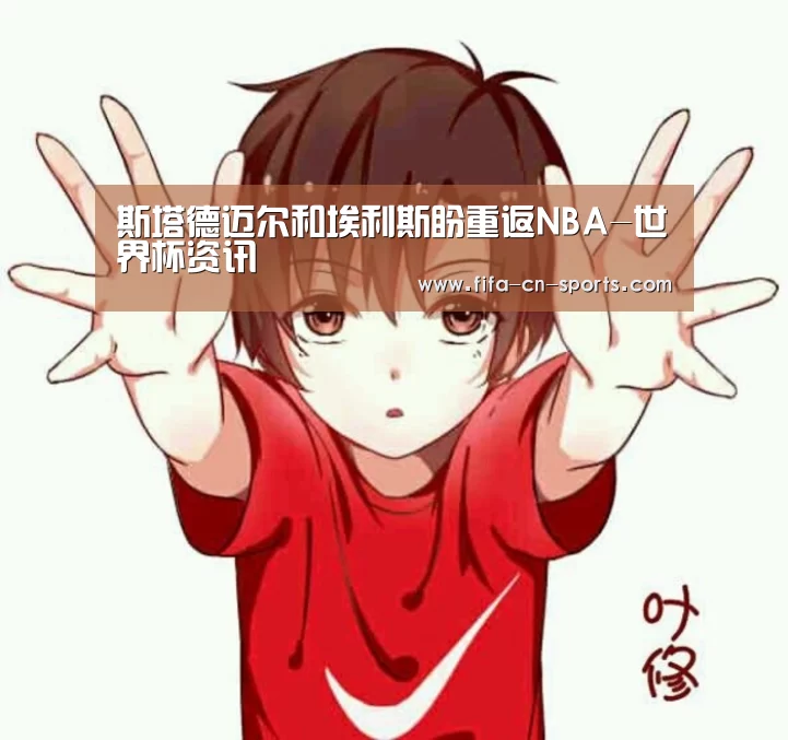 斯塔德迈尔和埃利斯盼重返NBA-世界杯资讯(图3) 新闻快讯